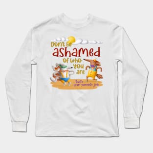 Don't be ashamed of who you are Long Sleeve T-Shirt